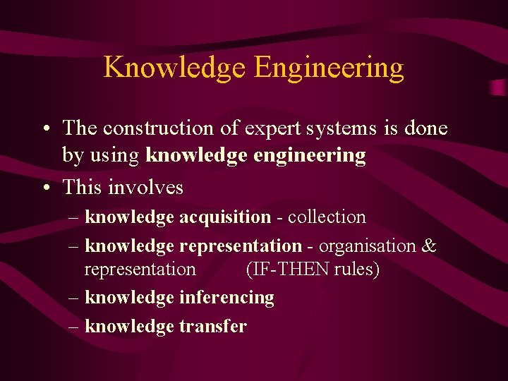 Knowledge Engineering • The construction of expert systems is done by using knowledge engineering