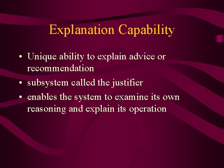 Explanation Capability • Unique ability to explain advice or recommendation • subsystem called the