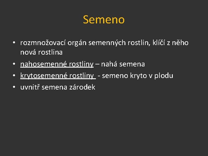 Semeno • rozmnožovací orgán semenných rostlin, klíčí z něho nová rostlina • nahosemenné rostliny