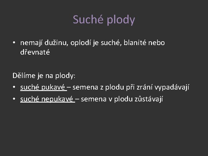 Suché plody • nemají dužinu, oplodí je suché, blanité nebo dřevnaté Dělíme je na