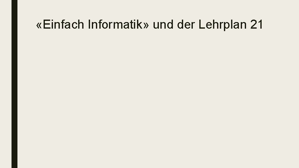 «Einfach Informatik» und der Lehrplan 21 «Einfach Informatik» und der Lehrplan 21