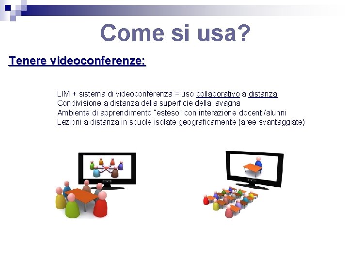 Come si usa? Tenere videoconferenze: LIM + sistema di videoconferenza = uso collaborativo a