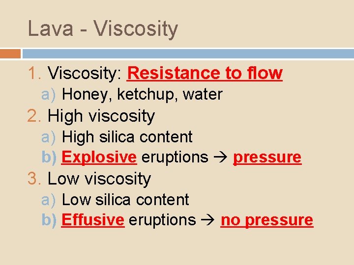Lava - Viscosity 1. Viscosity: Resistance to flow a) Honey, ketchup, water 2. High