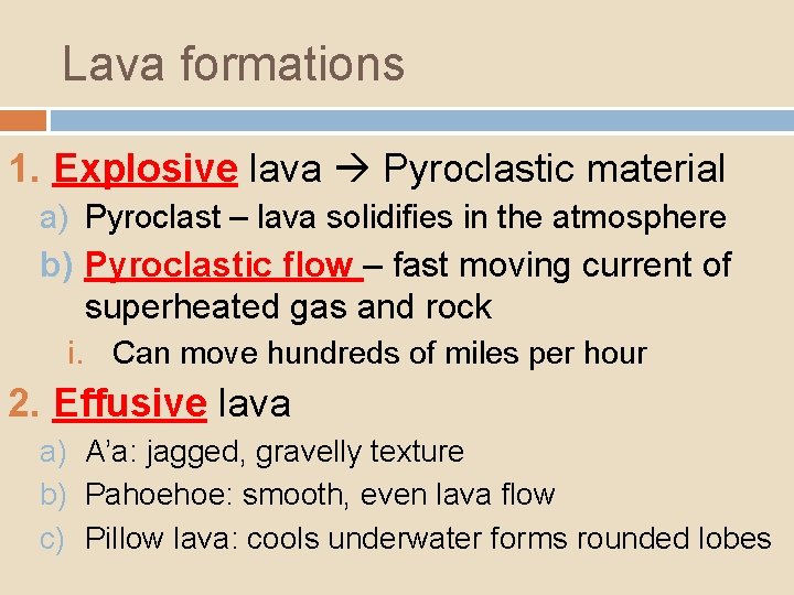 Lava formations 1. Explosive lava Pyroclastic material a) Pyroclast – lava solidifies in the