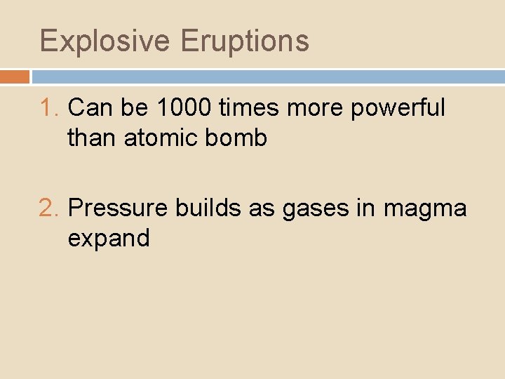 Explosive Eruptions 1. Can be 1000 times more powerful than atomic bomb 2. Pressure