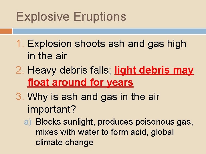 Explosive Eruptions 1. Explosion shoots ash and gas high in the air 2. Heavy