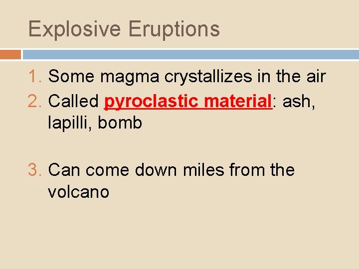 Explosive Eruptions 1. Some magma crystallizes in the air 2. Called pyroclastic material: ash,