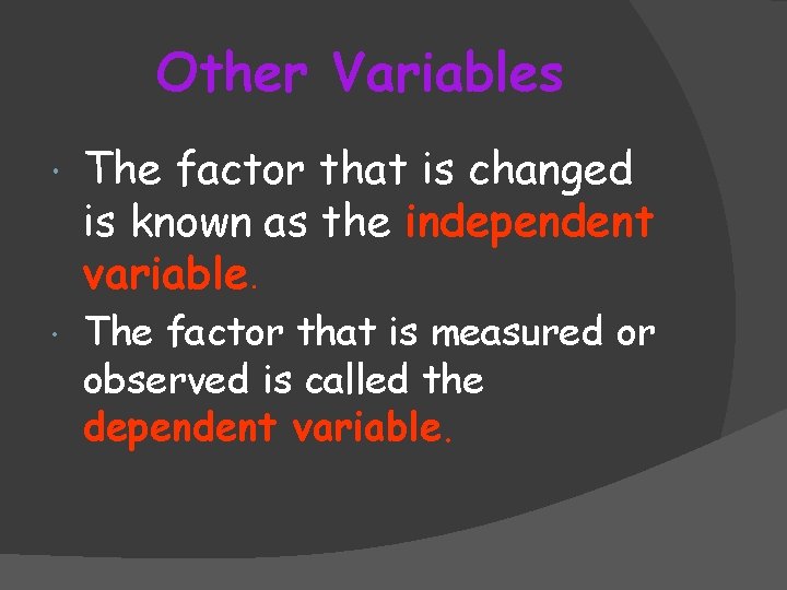 Other Variables The factor that is changed is known as the independent variable. The