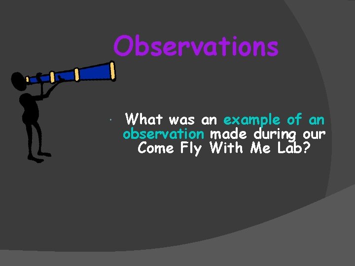 Observations What was an example of an observation made during our Come Fly With