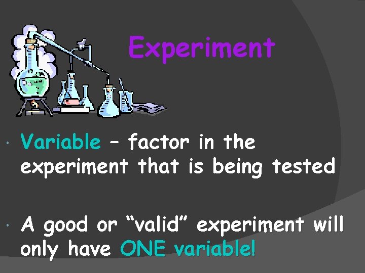 Experiment Variable – factor in the experiment that is being tested A good or