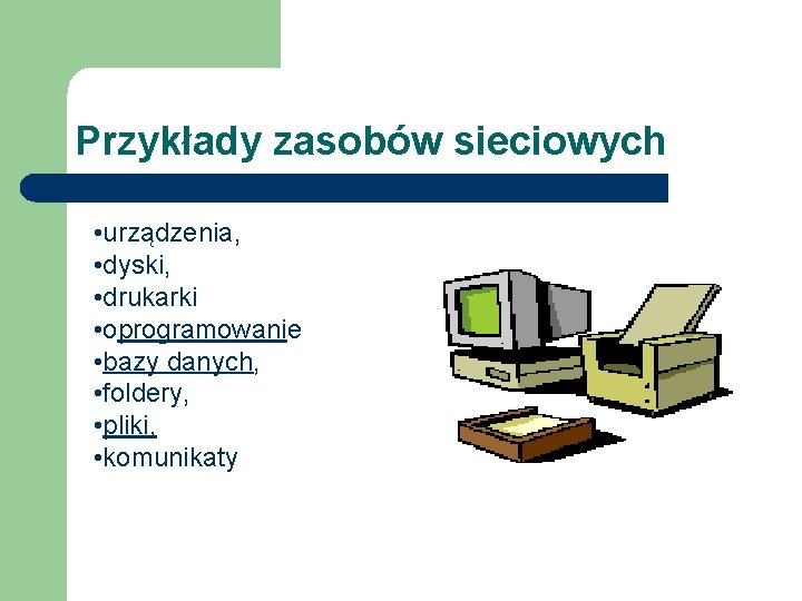 Przykłady zasobów sieciowych • urządzenia, • dyski, • drukarki • oprogramowanie • bazy danych,