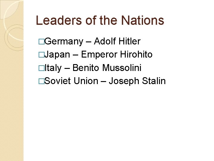 Leaders of the Nations �Germany – Adolf Hitler �Japan – Emperor Hirohito �Italy – Leaders of the Nations �Germany – Adolf Hitler �Japan – Emperor Hirohito �Italy –