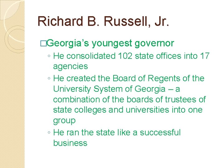 Richard B. Russell, Jr. �Georgia’s youngest governor ◦ He consolidated 102 state offices into Richard B. Russell, Jr. �Georgia’s youngest governor ◦ He consolidated 102 state offices into