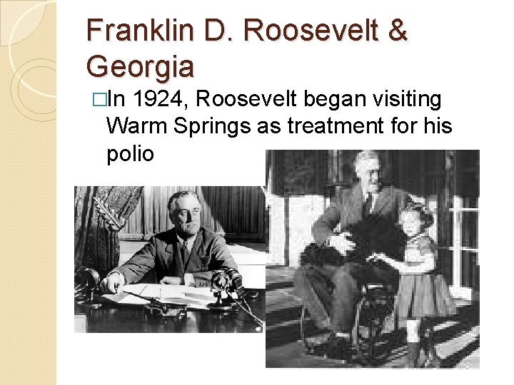 Franklin D. Roosevelt & Georgia �In 1924, Roosevelt began visiting Warm Springs as treatment Franklin D. Roosevelt & Georgia �In 1924, Roosevelt began visiting Warm Springs as treatment