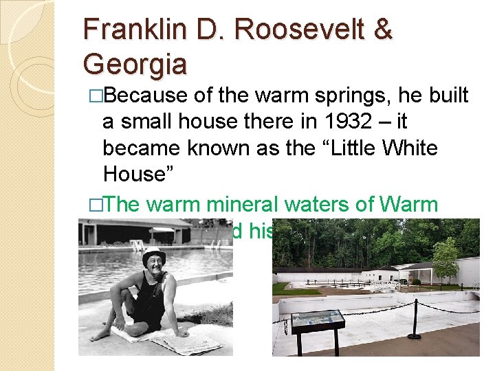 Franklin D. Roosevelt & Georgia �Because of the warm springs, he built a small Franklin D. Roosevelt & Georgia �Because of the warm springs, he built a small