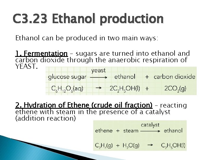 C 3. 23 Ethanol production Ethanol can be produced in two main ways: 1.