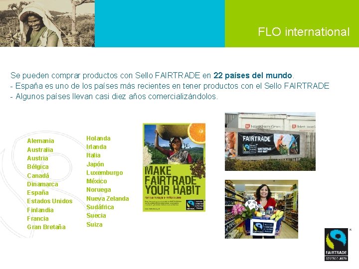 FLO international Se pueden comprar productos con Sello FAIRTRADE en 22 países del mundo.