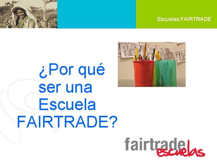 Escuelas FAIRTRADE ¿Por qué ser una Escuela FAIRTRADE? 