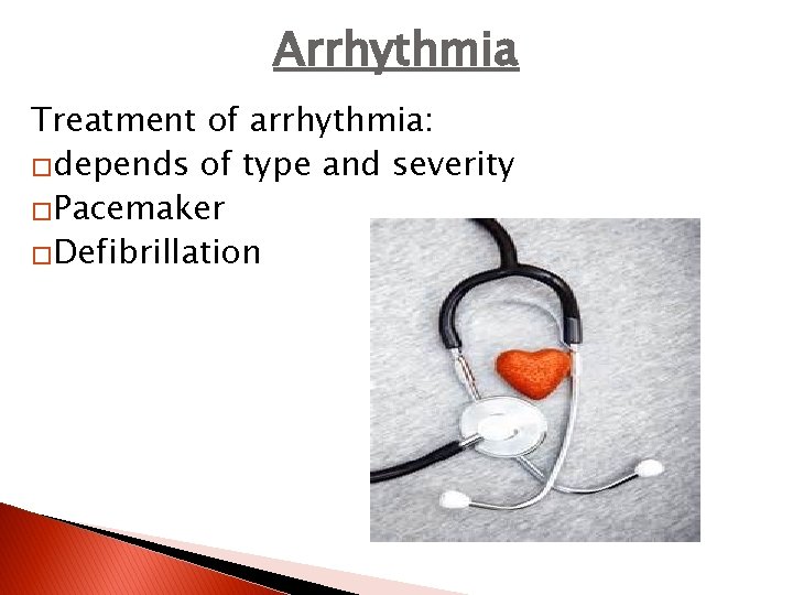 Arrhythmia Treatment of arrhythmia: �depends of type and severity �Pacemaker �Defibrillation 