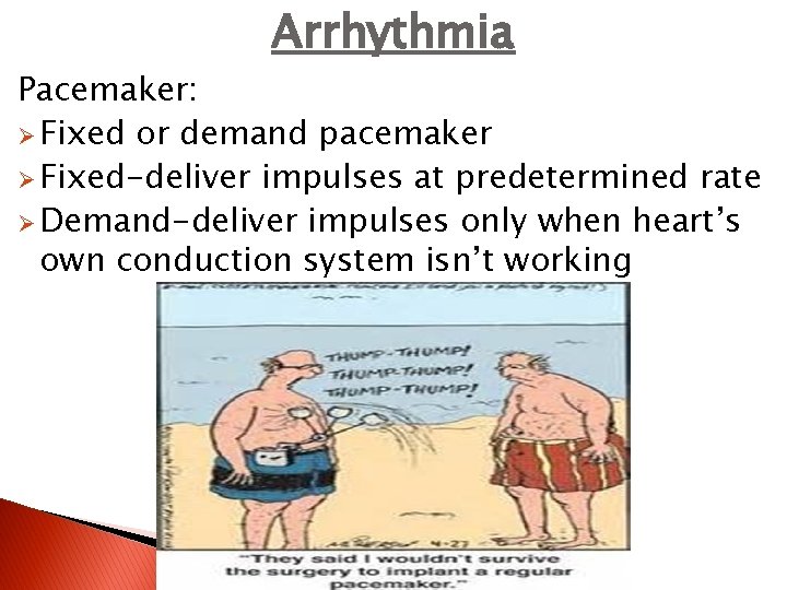Arrhythmia Pacemaker: Ø Fixed or demand pacemaker Ø Fixed-deliver impulses at predetermined rate Ø