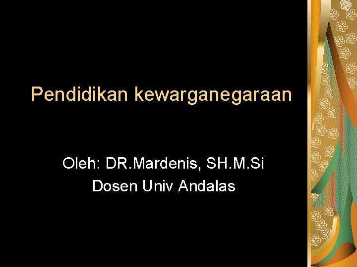 Pendidikan kewarganegaraan Oleh: DR. Mardenis, SH. M. Si Dosen Univ Andalas 