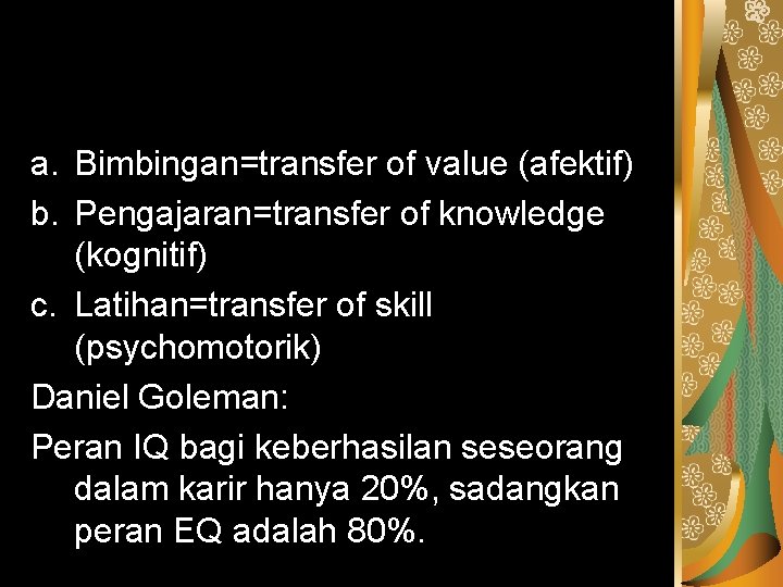 a. Bimbingan=transfer of value (afektif) b. Pengajaran=transfer of knowledge (kognitif) c. Latihan=transfer of skill