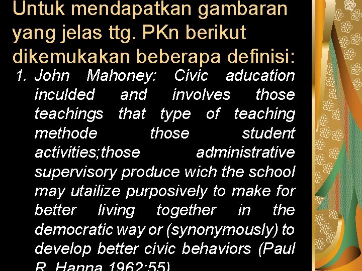 Untuk mendapatkan gambaran yang jelas ttg. PKn berikut dikemukakan beberapa definisi: 1. John Mahoney: