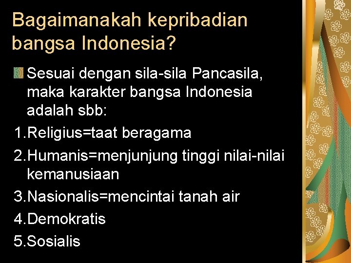 Bagaimanakah kepribadian bangsa Indonesia? Sesuai dengan sila-sila Pancasila, maka karakter bangsa Indonesia adalah sbb: