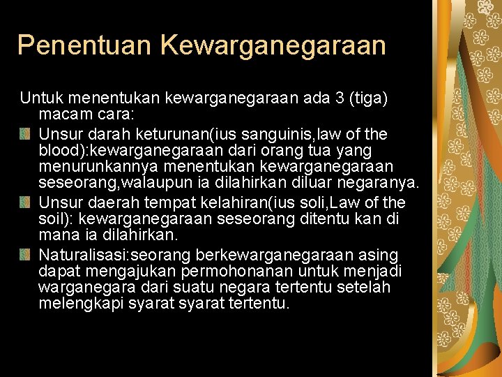 Penentuan Kewarganegaraan Untuk menentukan kewarganegaraan ada 3 (tiga) macam cara: Unsur darah keturunan(ius sanguinis,