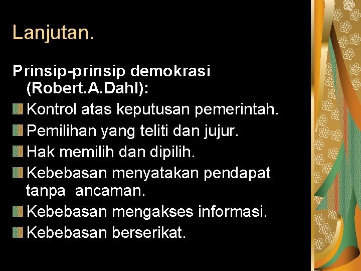 Lanjutan. Prinsip-prinsip demokrasi (Robert. A. Dahl): Kontrol atas keputusan pemerintah. Pemilihan yang teliti dan