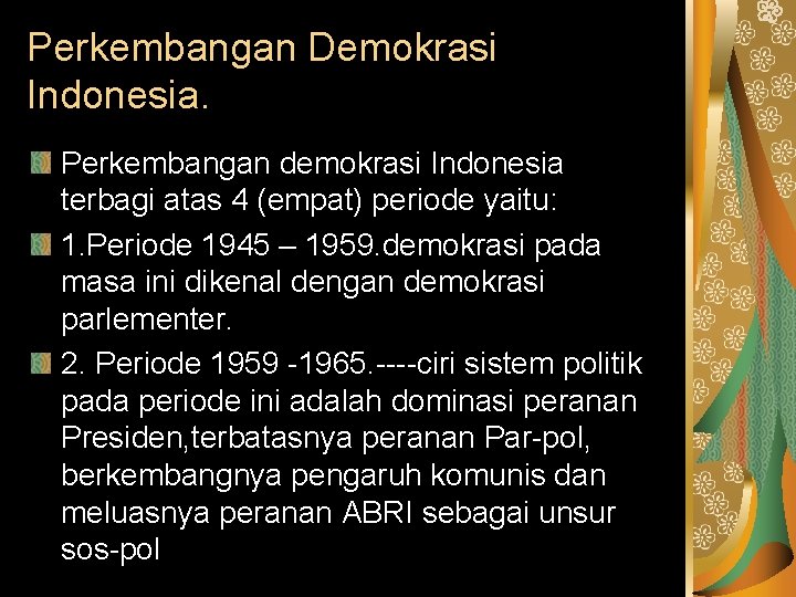 Perkembangan Demokrasi Indonesia. Perkembangan demokrasi Indonesia terbagi atas 4 (empat) periode yaitu: 1. Periode