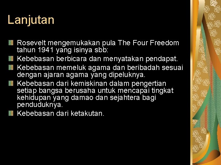 Lanjutan Rosevelt mengemukakan pula The Four Freedom tahun 1941 yang isinya sbb: Kebebasan berbicara