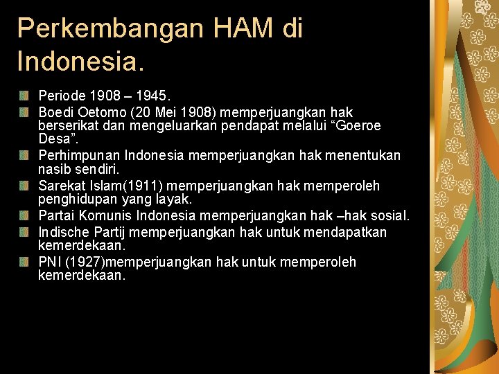 Perkembangan HAM di Indonesia. Periode 1908 – 1945. Boedi Oetomo (20 Mei 1908) memperjuangkan