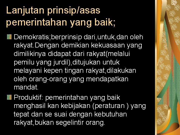 Lanjutan prinsip/asas pemerintahan yang baik; Demokratis; berprinsip dari, untuk, dan oleh rakyat. Dengan demikian