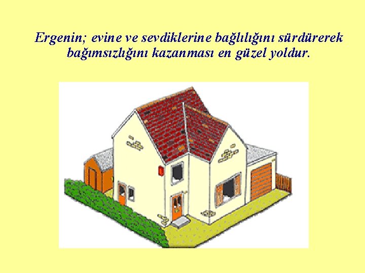Ergenin; evine ve sevdiklerine bağlılığını sürdürerek bağımsızlığını kazanması en güzel yoldur. 