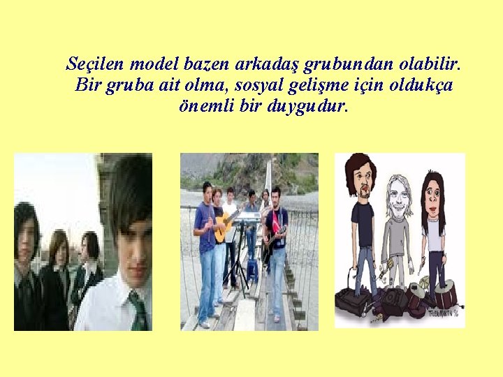 Seçilen model bazen arkadaş grubundan olabilir. Bir gruba ait olma, sosyal gelişme için oldukça
