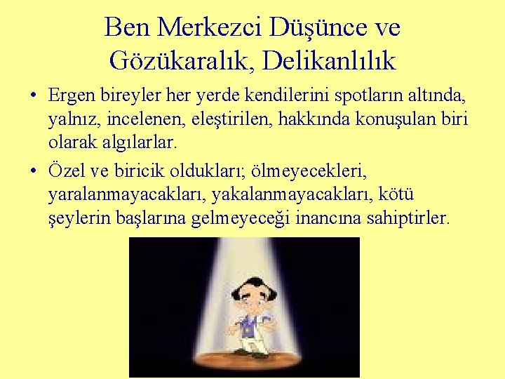 Ben Merkezci Düşünce ve Gözükaralık, Delikanlılık • Ergen bireyler her yerde kendilerini spotların altında,