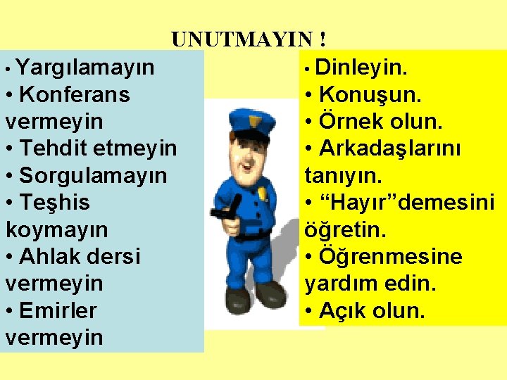 UNUTMAYIN ! • Yargılamayın • Dinleyin. • Konferans • Konuşun. vermeyin • Örnek olun.