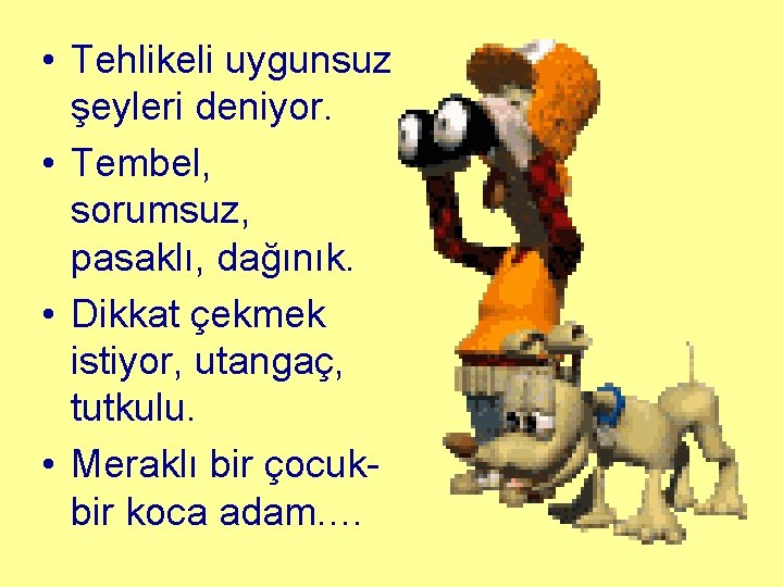  • Tehlikeli uygunsuz şeyleri deniyor. • Tembel, sorumsuz, pasaklı, dağınık. • Dikkat çekmek