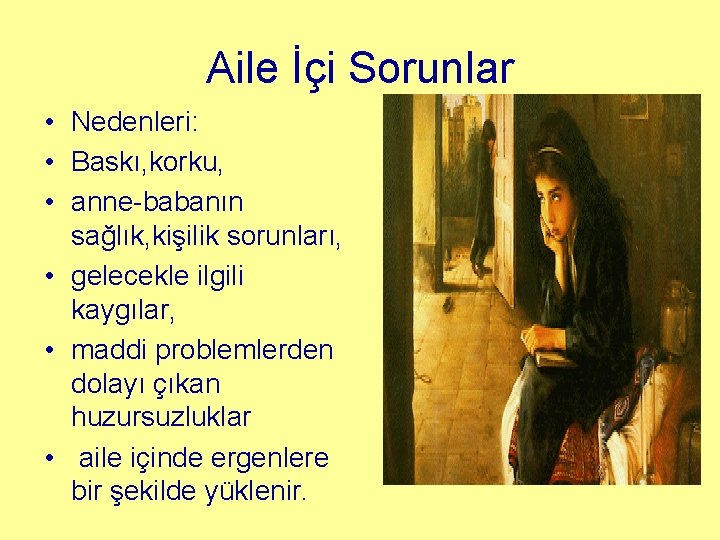 Aile İçi Sorunlar • Nedenleri: • Baskı, korku, • anne-babanın sağlık, kişilik sorunları, •