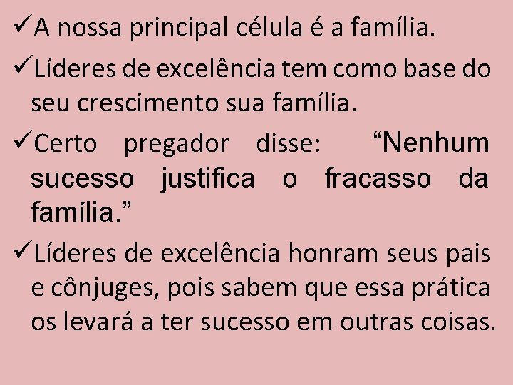 üA nossa principal célula é a família. üLíderes de excelência tem como base do