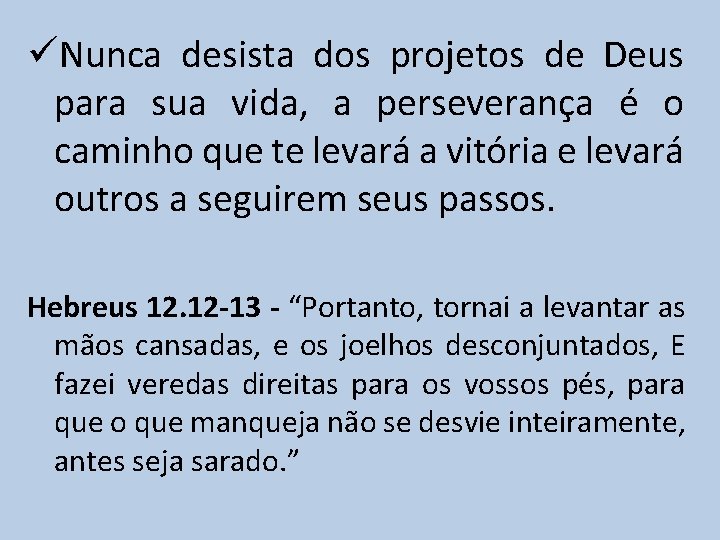 üNunca desista dos projetos de Deus para sua vida, a perseverança é o caminho