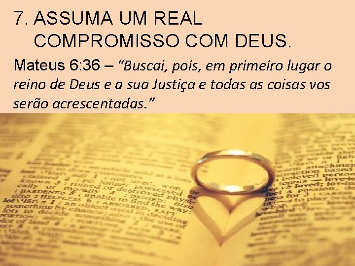 7. ASSUMA UM REAL COMPROMISSO COM DEUS. Mateus 6: 36 – “Buscai, pois, em