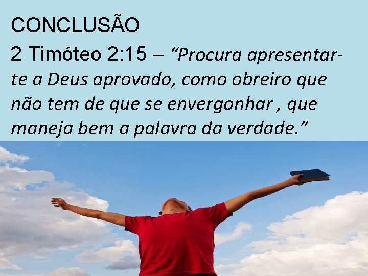 CONCLUSÃO 2 Timóteo 2: 15 – “Procura apresentarte a Deus aprovado, como obreiro que