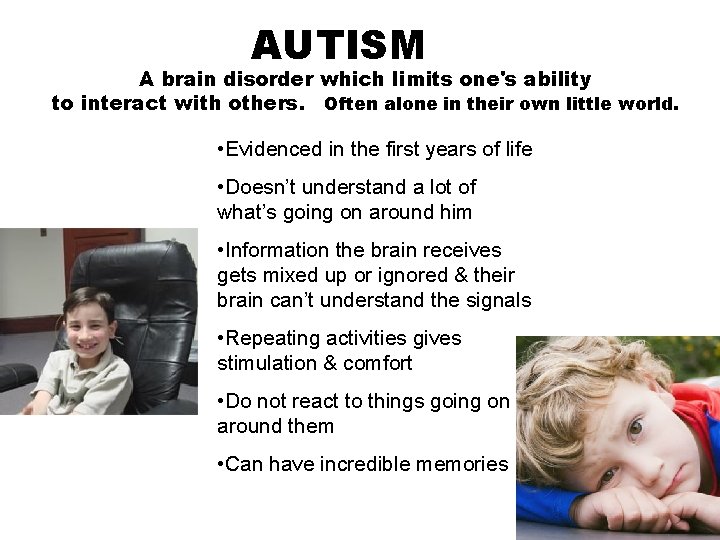AUTISM A brain disorder which limits one's ability to interact with others. Often alone