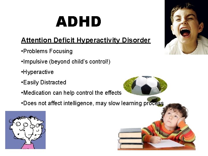 ADHD Attention Deficit Hyperactivity Disorder • Problems Focusing • Impulsive (beyond child’s control!) •
