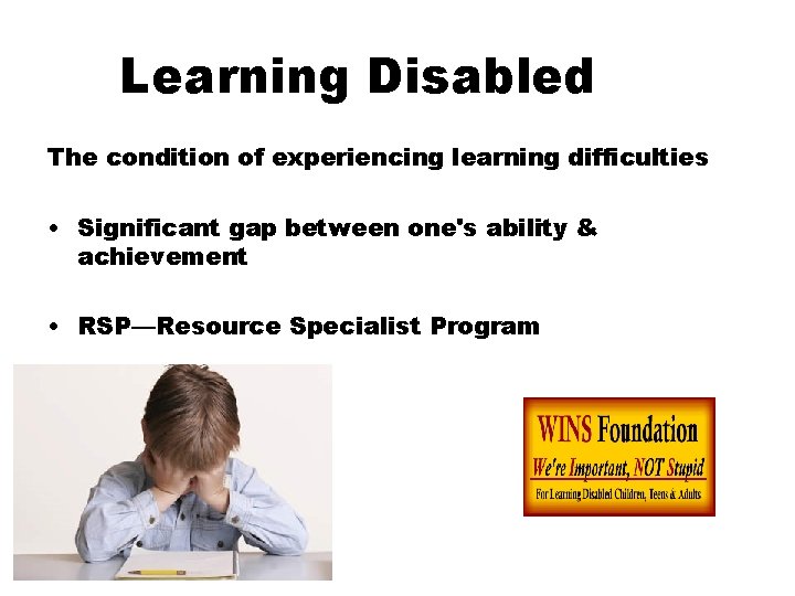 Learning Disabled The condition of experiencing learning difficulties • Significant gap between one's ability