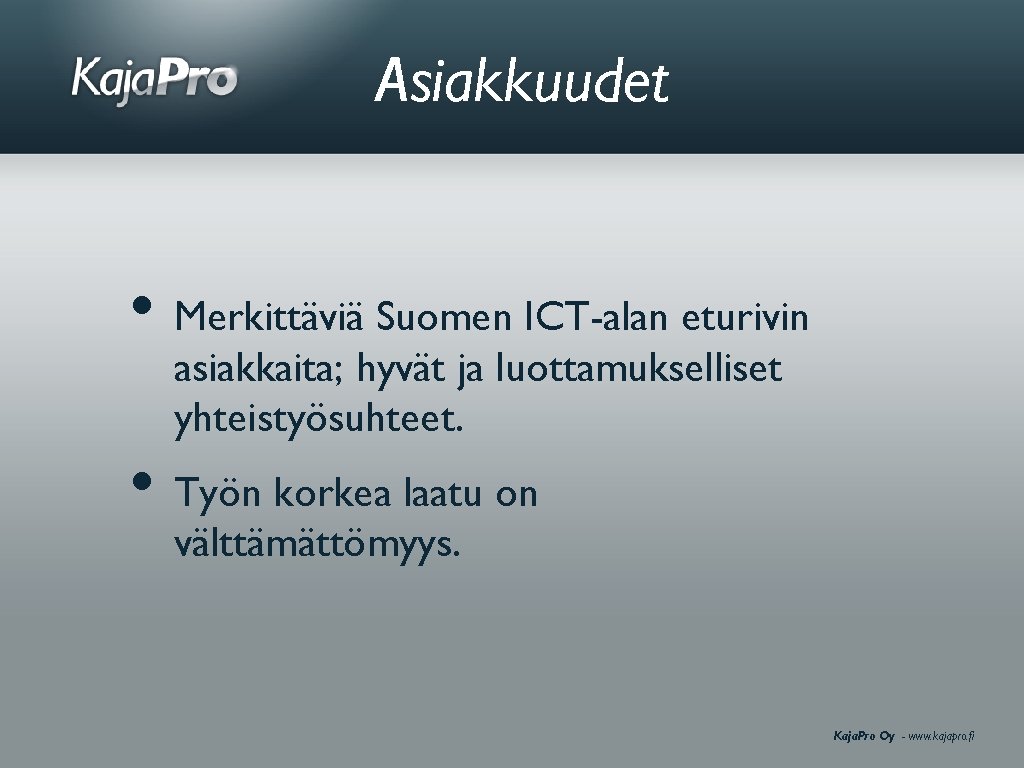 Asiakkuudet • Merkittäviä Suomen ICT-alan eturivin asiakkaita; hyvät ja luottamukselliset yhteistyösuhteet. • Työn korkea