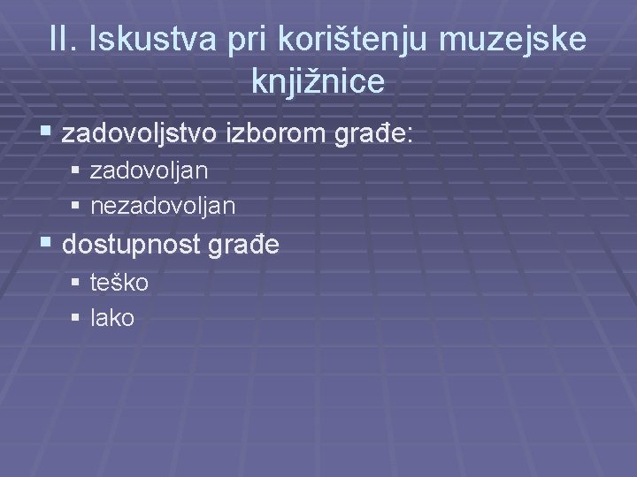 II. Iskustva pri korištenju muzejske knjižnice § zadovoljstvo izborom građe: § zadovoljan § nezadovoljan