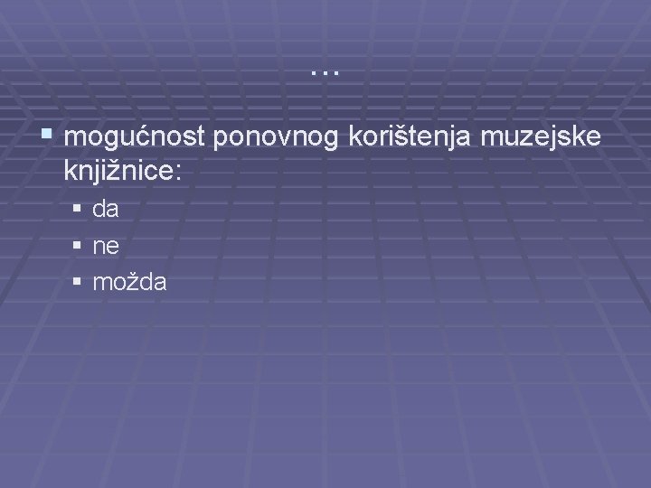 . . . § mogućnost ponovnog korištenja muzejske knjižnice: § da § ne §